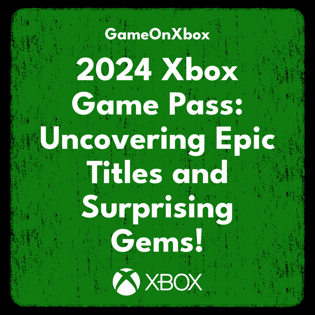 2024 Xbox Game Pass: Uncovering Epic Titles and Surprising Gems!