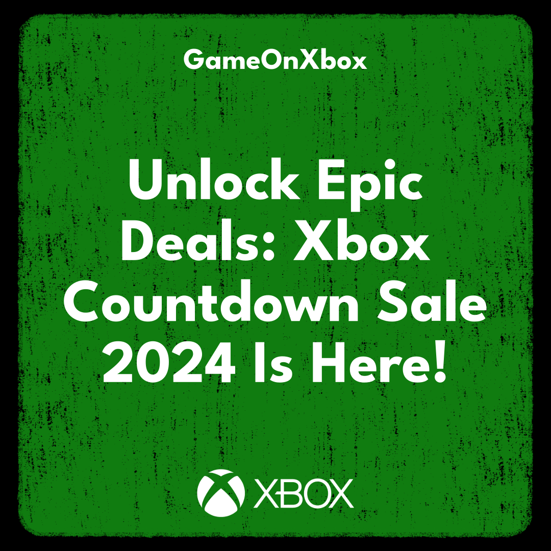 Unlock Epic Deals: Xbox Countdown Sale 2024 Is Here!